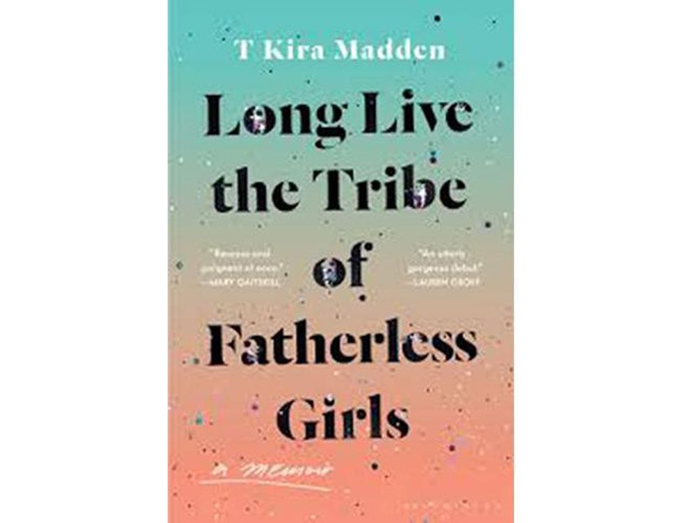 Long Live the Tribe of Fatherless Girls: A Memoir