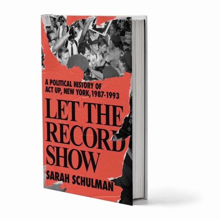 'Let the Record Show' by Sarah Schulman gives the ACT UP New York movement its proper place in history.