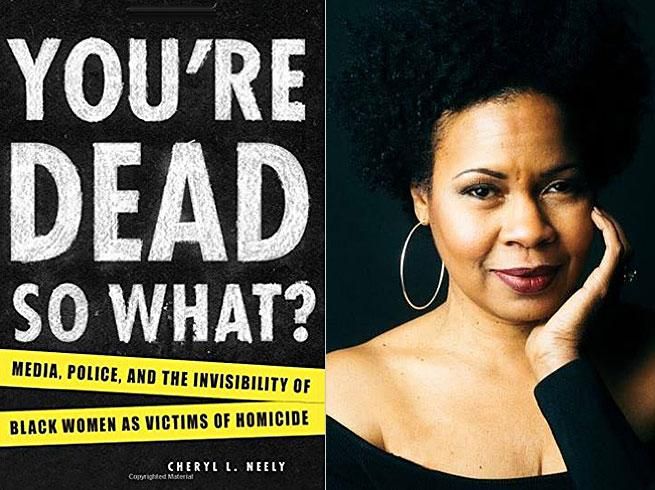 You’re Dead, So What: Media, Police, and the Invisibility of Black Women as Victims of Homicide