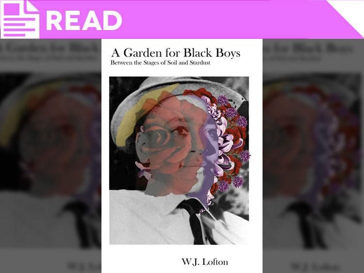Between the Stages of Soil and Stardust A Garden for Black Boys 