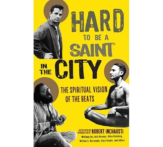 Hard To Be A Saint In The City: The Spiritual Visions Of The Beat